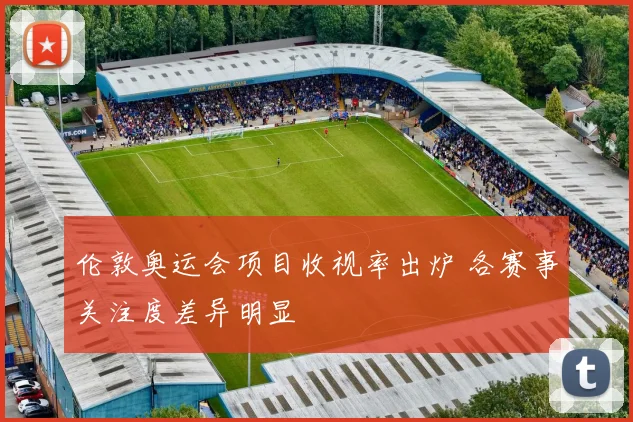 伦敦奥运会项目收视率出炉 各赛事关注度差异明显