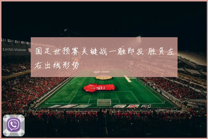 国足世预赛关键战一触即发 胜负左右出线形势