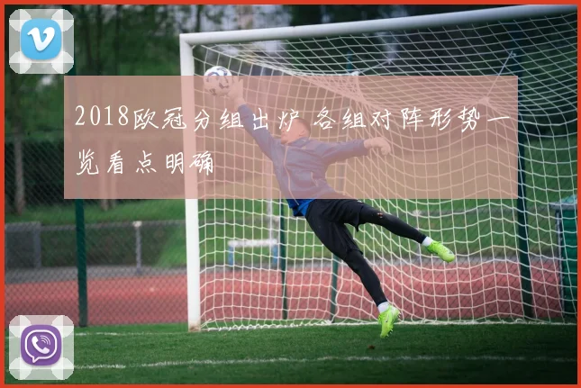 2018欧冠分组出炉 各组对阵形势一览看点明确