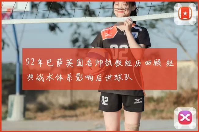 92年巴萨英国名帅执教经历回顾 经典战术体系影响后世球队