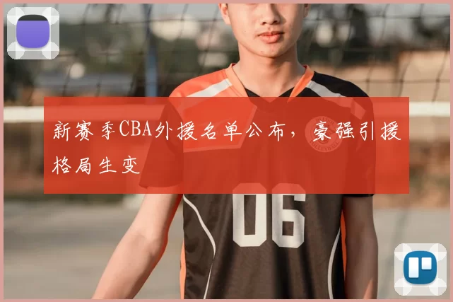 新赛季CBA外援名单公布，豪强引援格局生变