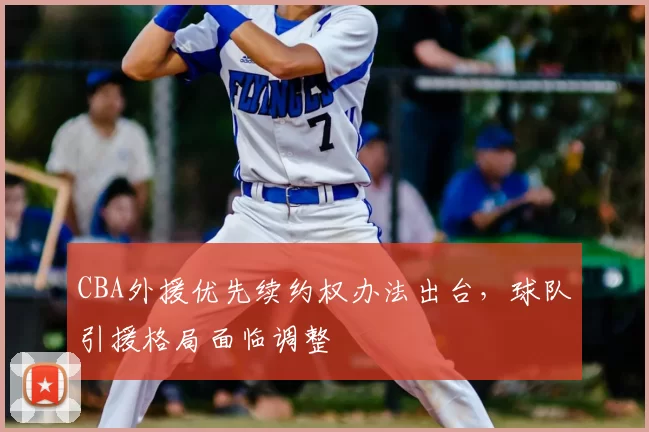 CBA外援优先续约权办法出台，球队引援格局面临调整