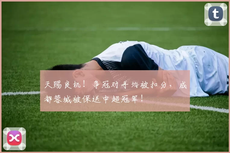 天赐良机！争冠对手均被扣分，成都蓉城被保送中超冠军！