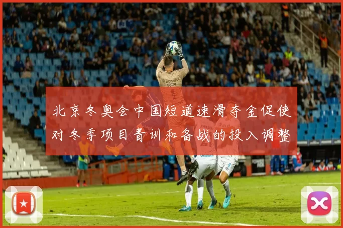 北京冬奥会中国短道速滑夺金促使对冬季项目青训和备战的投入调整