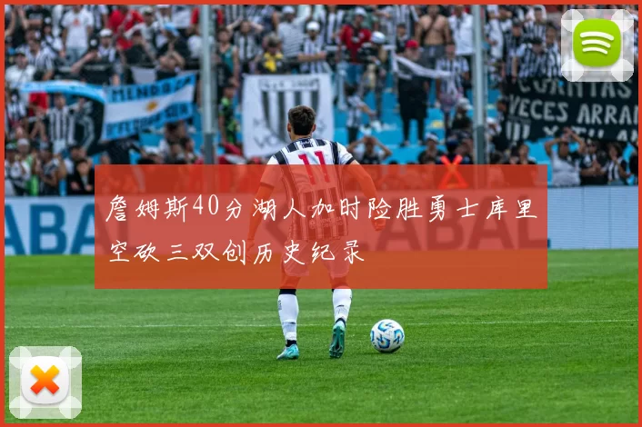 詹姆斯40分湖人加时险胜勇士库里空砍三双创历史纪录