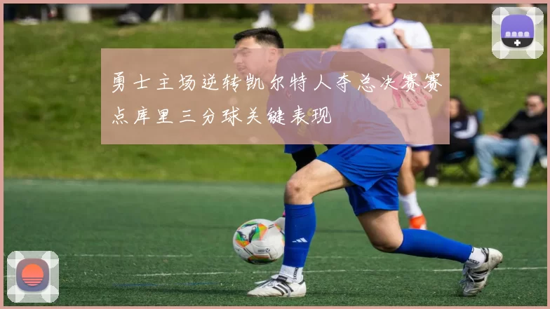 勇士主场逆转凯尔特人夺总决赛赛点库里三分球关键表现