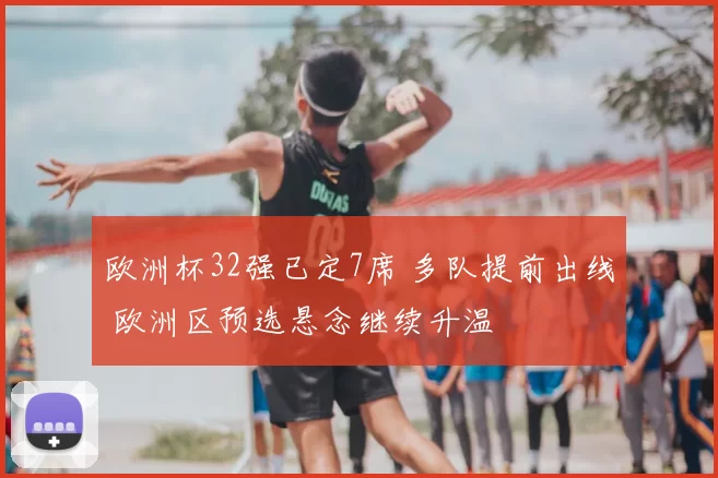 欧洲杯32强已定7席 多队提前出线 欧洲区预选悬念继续升温