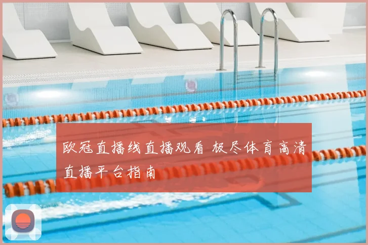 欧冠直播线直播观看 极尽体育高清直播平台指南