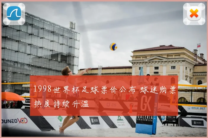 1998世界杯足球票价公布 球迷购票热度持续升温